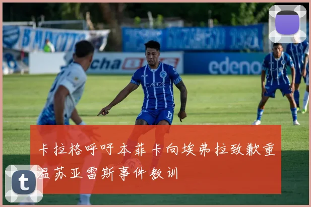 卡拉格呼吁本菲卡向埃弗拉致歉重温苏亚雷斯事件教训