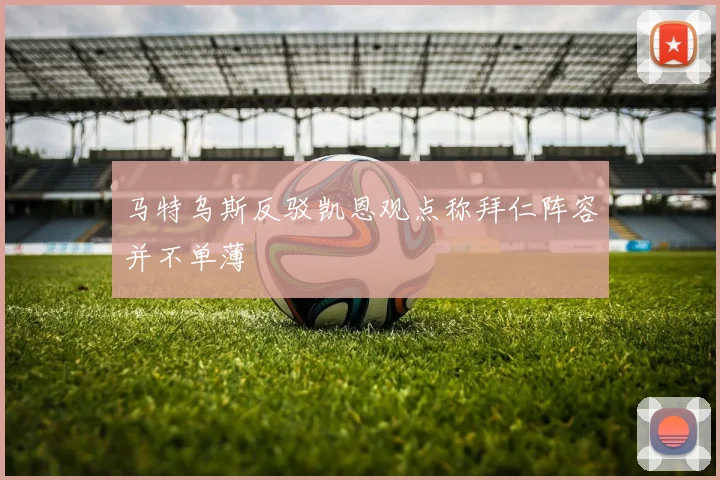 马特乌斯反驳凯恩观点称拜仁阵容并不单薄