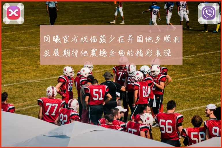 同曦官方祝福葳少在异国他乡顺利发展期待他震撼全场的精彩表现