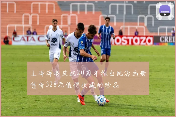 上海海港庆祝20周年推出纪念画册售价328元值得收藏的珍品