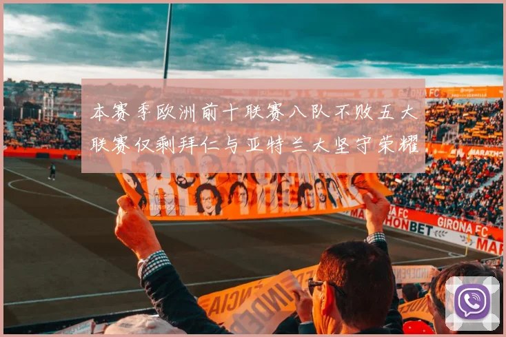 本赛季欧洲前十联赛八队不败五大联赛仅剩拜仁与亚特兰大坚守荣耀